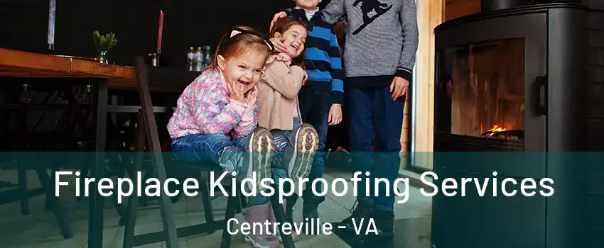  Fireplace Kidsproofing Services Centreville - VA