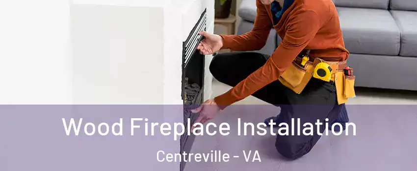  Wood Fireplace Installation Centreville - VA