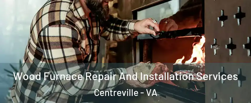  Wood Furnace Repair And Installation Services Centreville - VA